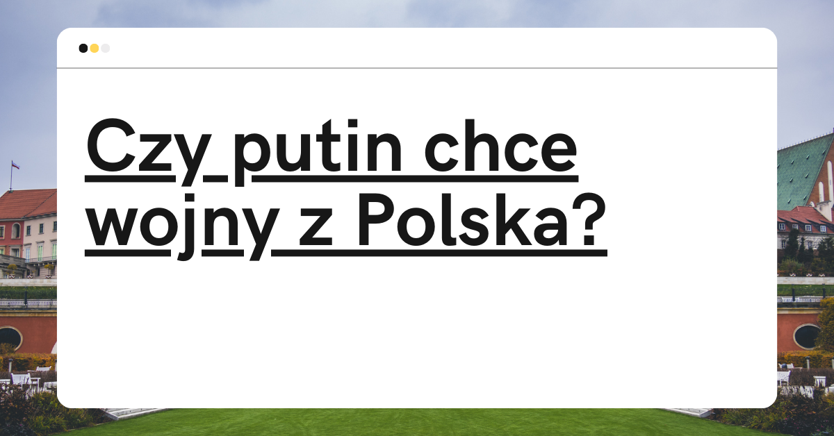 Czy putin chce wojny z Polska?